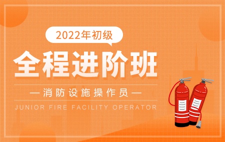 2022年初级消防设施操作员【全程进阶班】