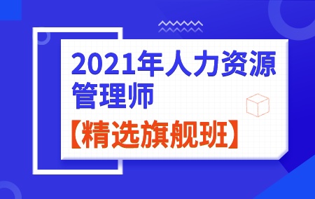 2021年人力资源管理师【精选旗舰班】